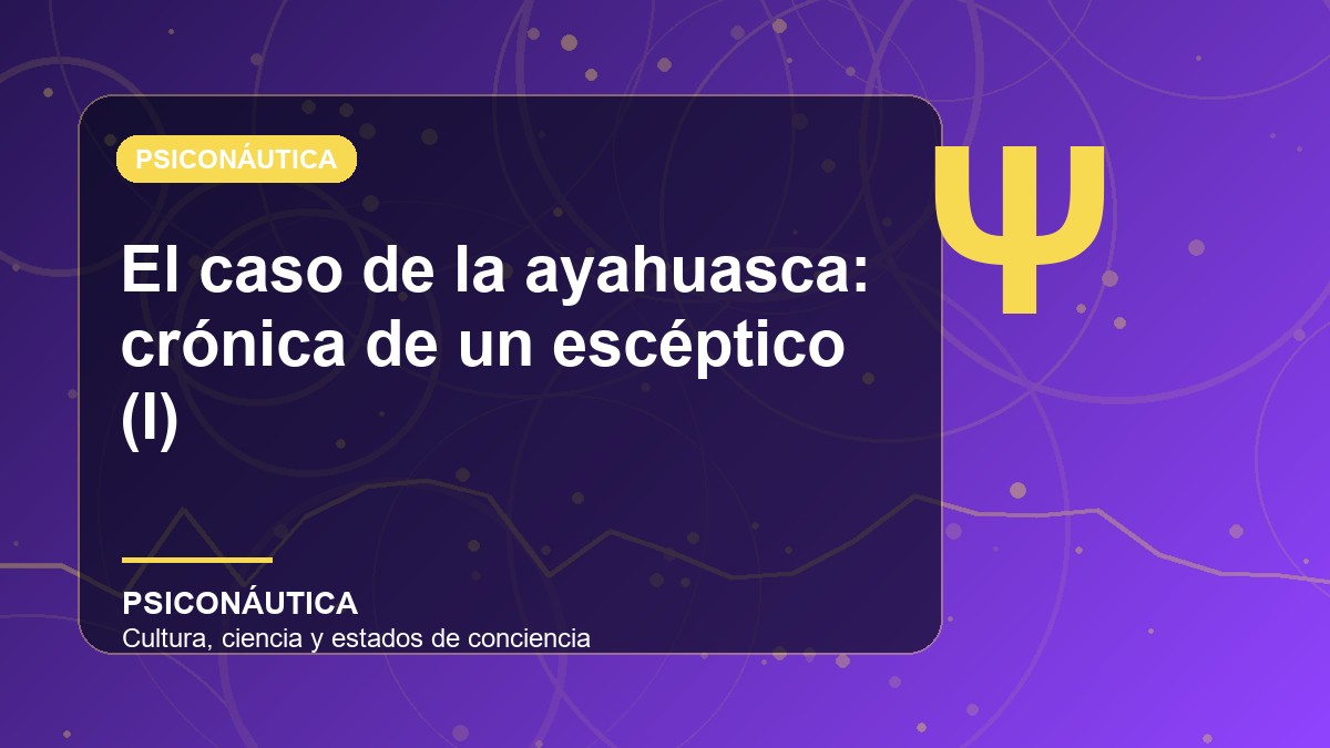 Imagen editorial de El caso de la ayahuasca: crónica de un escéptico (I)