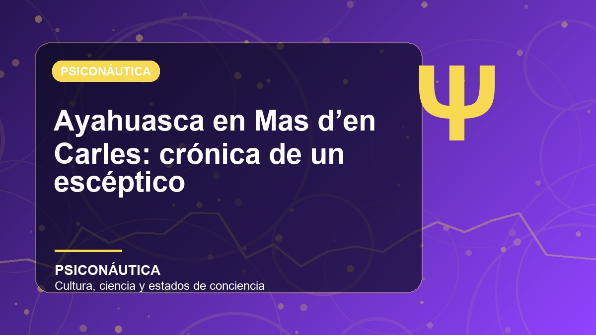 Imagen editorial de Ayahuasca en Mas d’en Carles: crónica de un escéptico