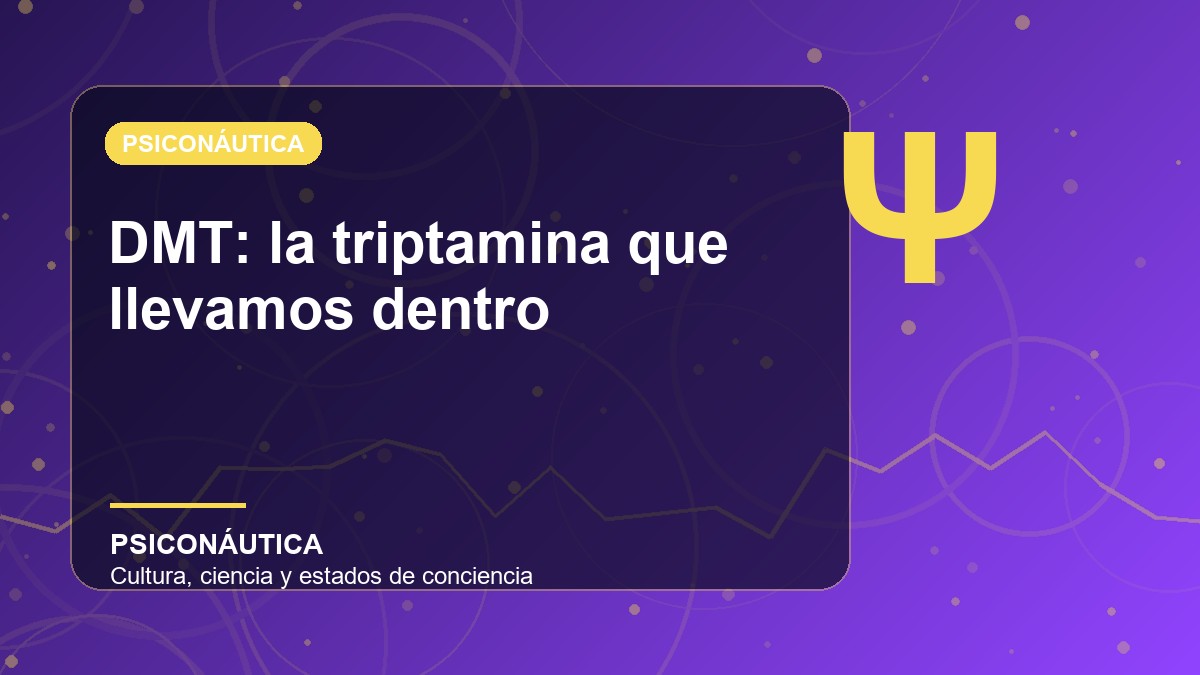 Imagen editorial de DMT: la triptamina que llevamos dentro