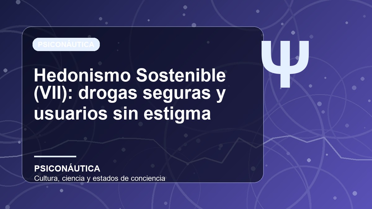 Imagen editorial de Hedonismo Sostenible (VII): drogas seguras y usuarios sin estigma