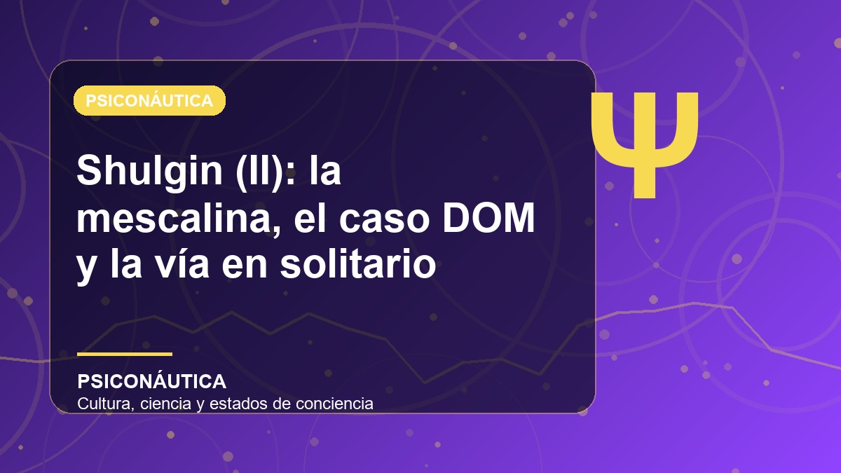 Imagen editorial de Shulgin (II): la mescalina, el caso DOM y la vía en solitario