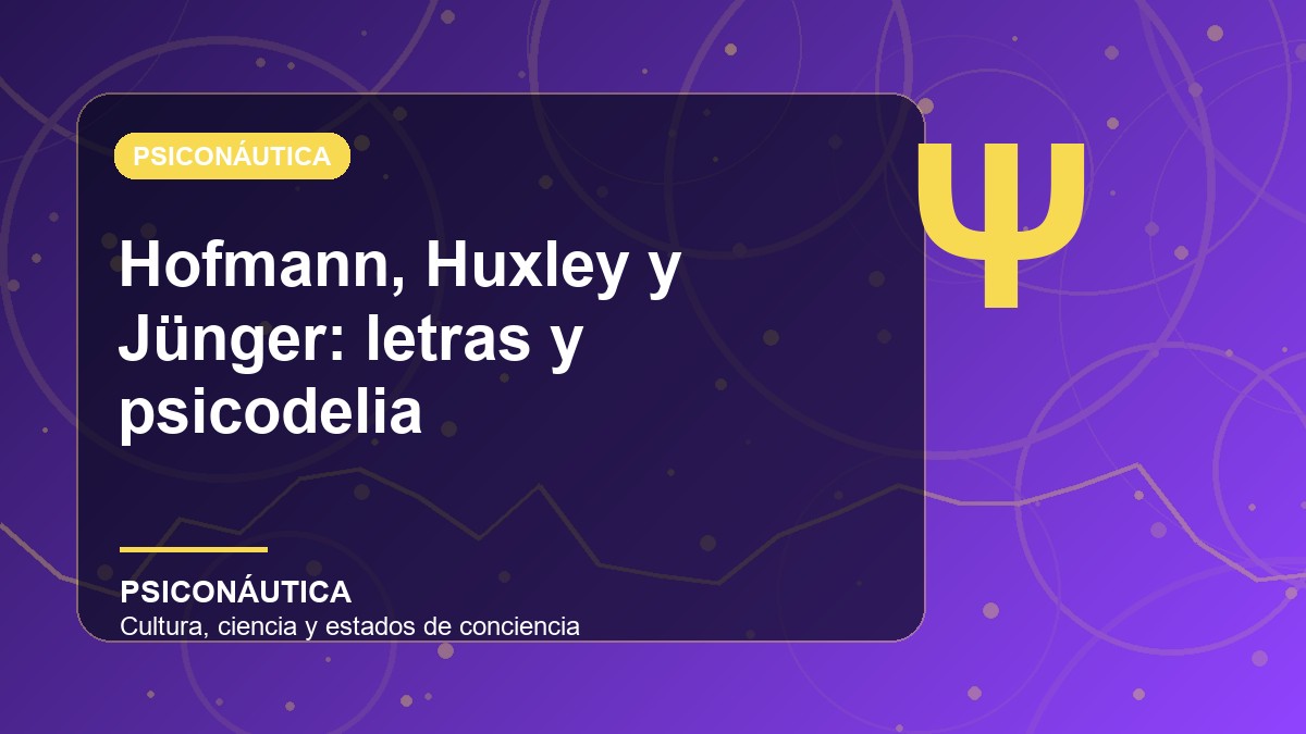 Imagen editorial de Hofmann, Huxley y Jünger: letras y psicodelia