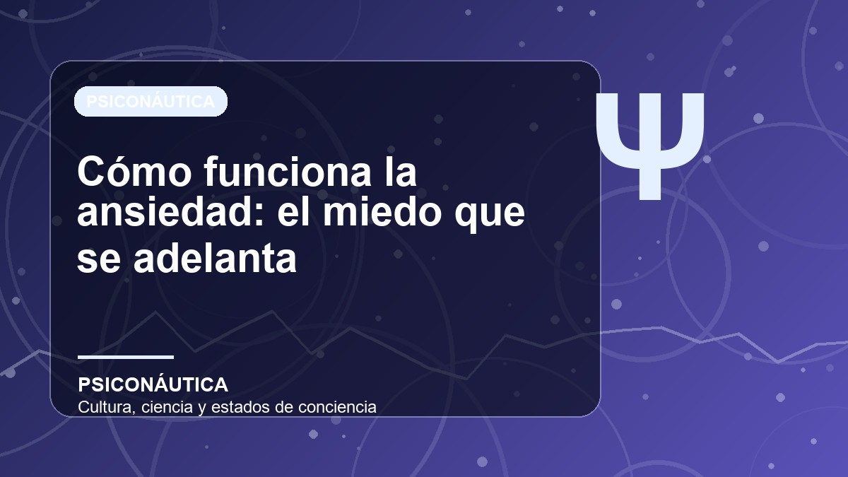 Imagen editorial de Cómo funciona la ansiedad: el miedo que se adelanta
