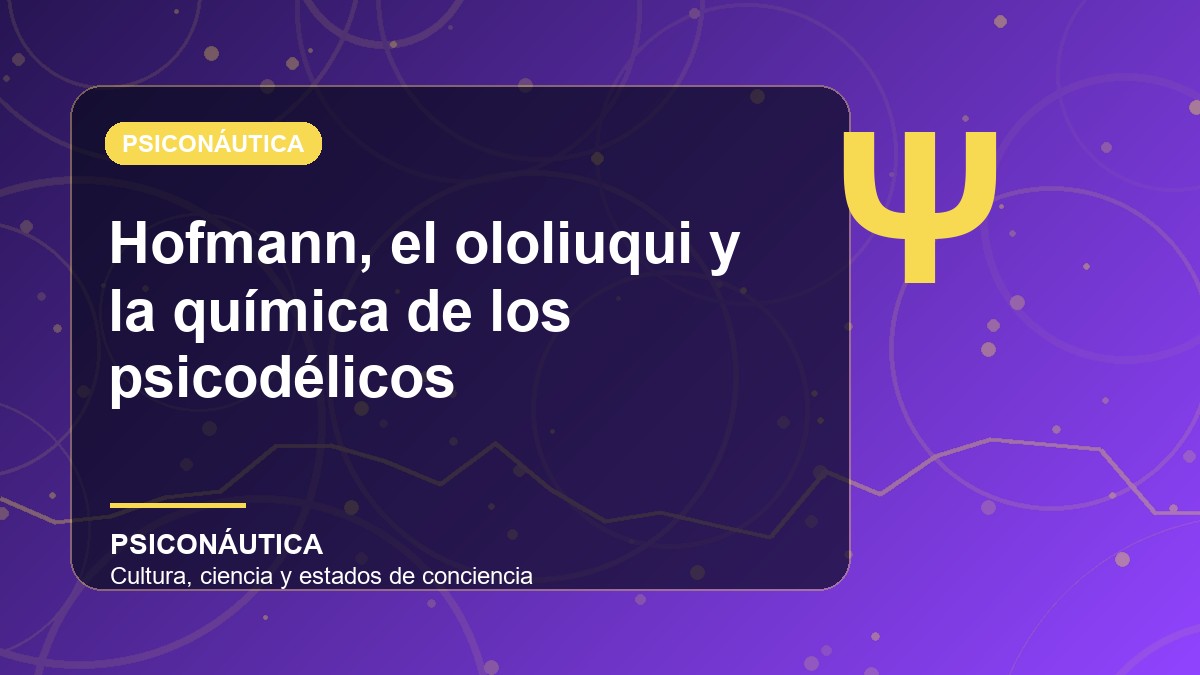 Imagen editorial de Hofmann, el ololiuqui y la química de los psicodélicos