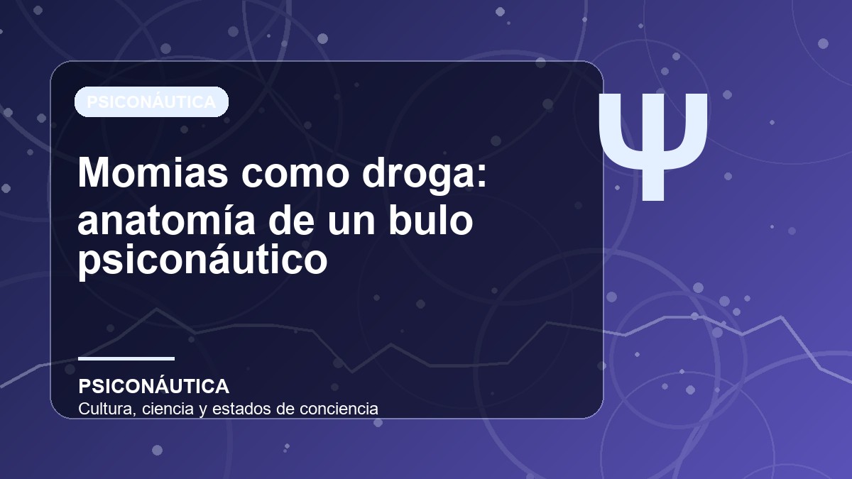 Imagen editorial de Momias como droga: anatomía de un bulo psiconáutico